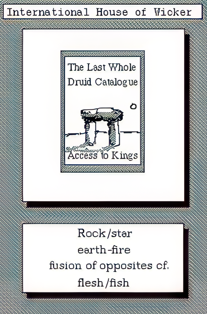 The Last Whole Druid Catalogue. Access to Kings. Picture of a stool. Rock/Star Earth-fire, fusion of opposites of, flesh/fish.