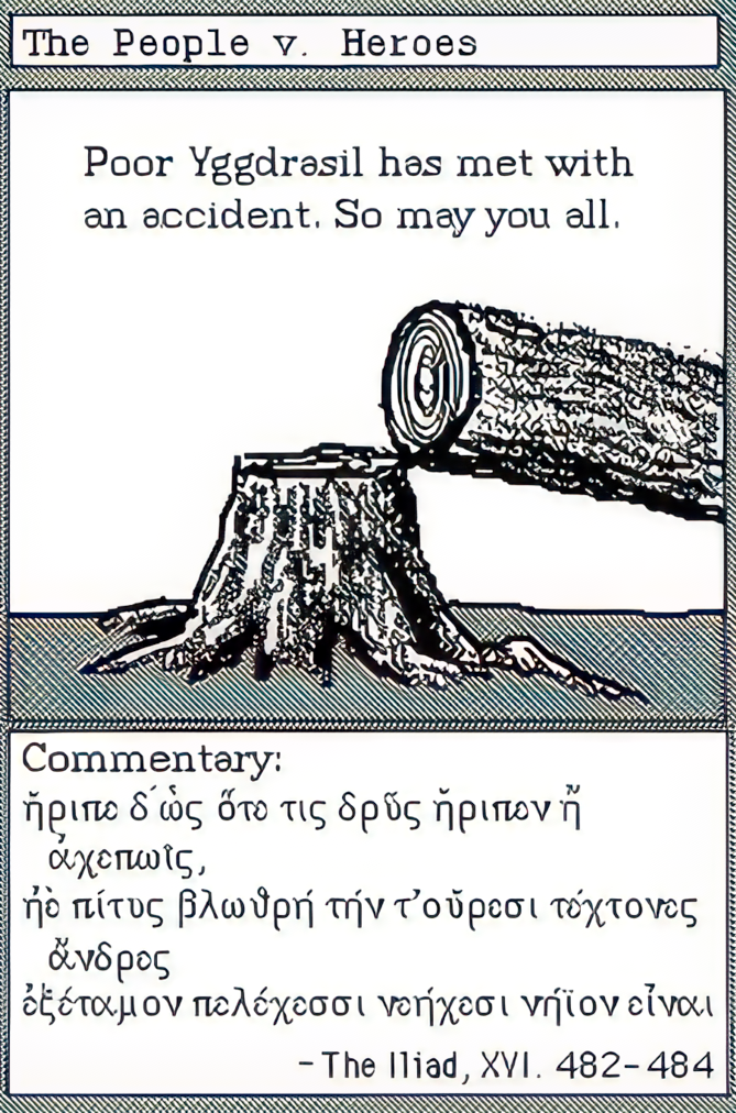 a tree cut off at the stump. Poor vgdrasil has met with an accident. So may you all. Commentary: greek script quoted from The Iliad, XVI. 482-484